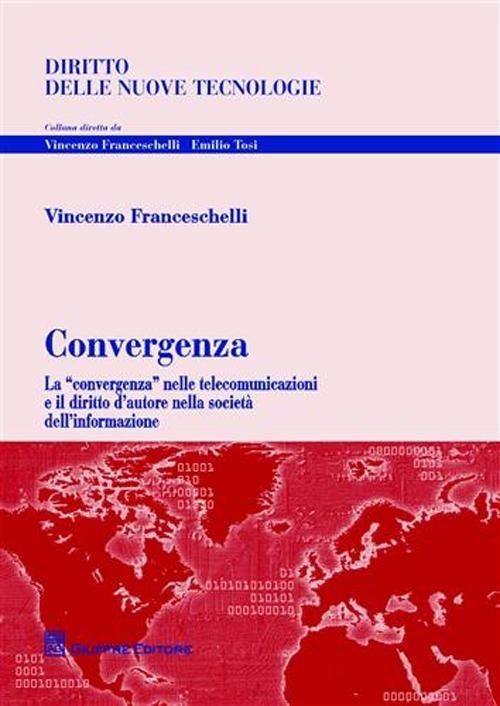 Convergenza. La «convergenza» nelle telecomunicazioni e il diritto d'autore nella società dell'informazione - Vincenzo Franceschelli - copertina