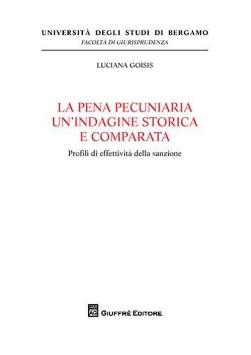 La pena pecuniaria un'indagine storica e comparata. Profili di effetività della sanzione - Luciana Goisis - copertina