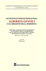 «Ius gentium ius communicationis ius belli» Alberico Gentili e gli orizzonti della modernità. Atti del Convegno... (Macerata, 6-7 dicembre 2007)