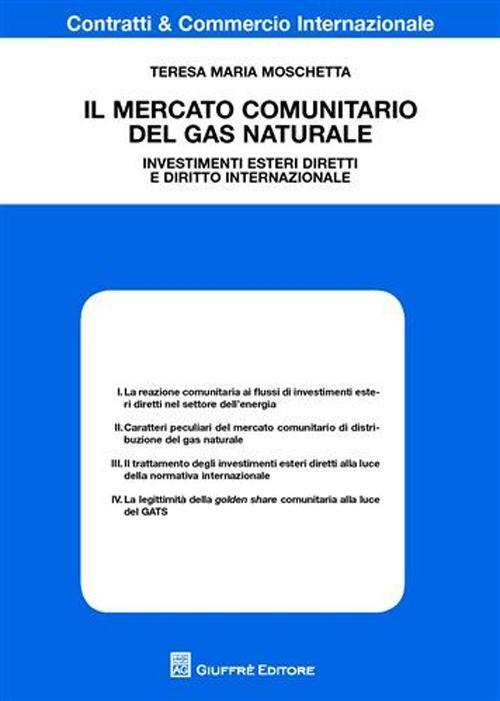 Il mercato comunitario del gas naturale. Investimenti esteri diretti e diritto internazionale - Teresa Maria Moschetta - copertina