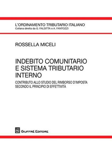 Indebito comunitario e sistema tributario interno. Contributo allo studio del rimborso d'imposta secondo il principio di effettività - Rossella Miceli - copertina