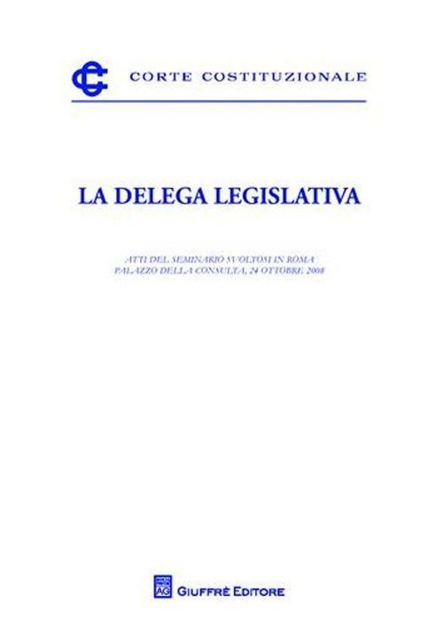La delega legislativa. Atti del Seminario (Roma, 24 ottobre2008) - copertina
