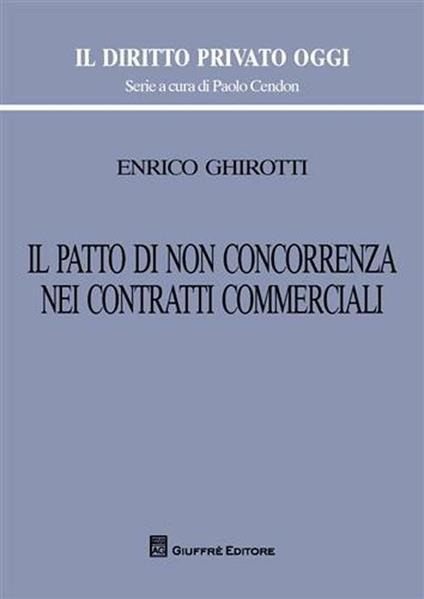 Il patto di non concorrenza nei contratti commerciali - Enrico Ghirotti - copertina