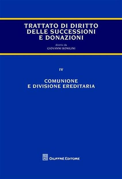 Trattato di diritto delle successioni e donazioni. Vol. 4: Comunione e divisione ereditaria. - Giovanni Bonilini - copertina