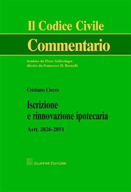 Iscrizione e rinnovazione ipotecaria. Artt. 2826-2851 - Cristiano Cicero - copertina