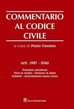 Commentario al codice civile. Artt. 1987-2042: Promesse unilaterali. Titoli di credito. Gestione di affari. Indebito. Arricchimento senza causa