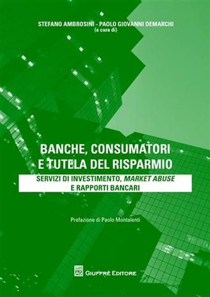 Banche, consumatori e tutela del risparmio. Servizi di investimento, market abuse e rapporti bancari - copertina