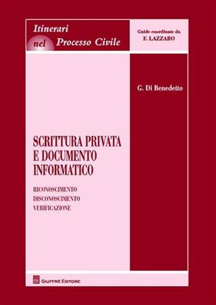 Scrittura privata e documento informatico. Riconoscimento, disconoscimento, verificazione - Giorgio Di Benedetto - copertina
