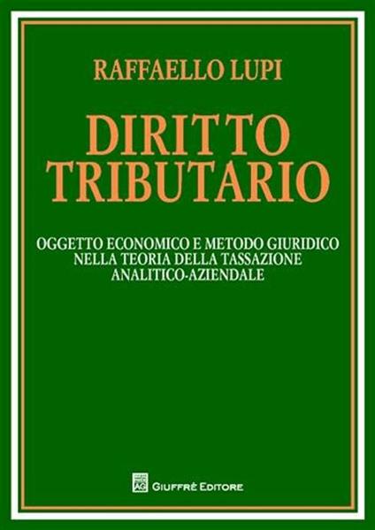 Diritto tributario. Oggetto economico e metodo giuridico nella teoria della tassazione analitico-aziendale - Raffaello Lupi - copertina