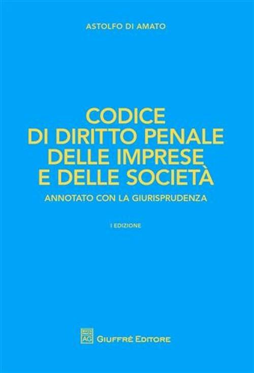 Codice di diritto penale delle imprese e delle società - Astolfo Di Amato - copertina