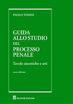 Guida allo studio del processo penale. Tavole sinottiche e atti