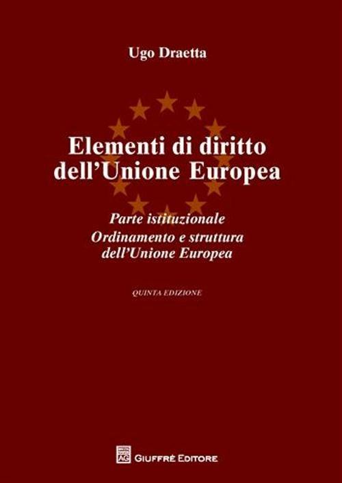 Elementi di diritto dell'Unione Europea. Parte istituzionale. Ordinamento e struttura dell'Unione Europea - Ugo Draetta - copertina