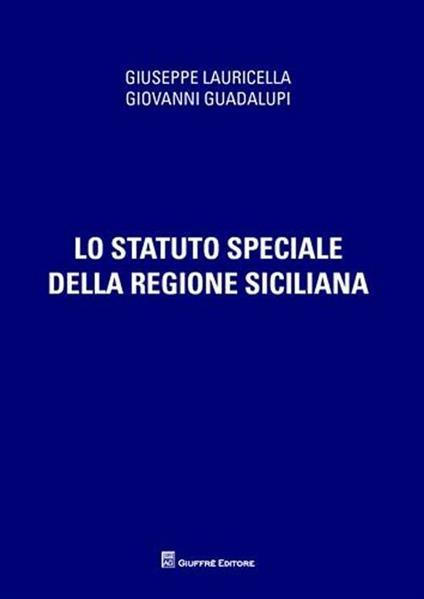 Lo Statuto speciale della regione siciliana - Giuseppe Lauricella,Giovanni Guadalupi - copertina