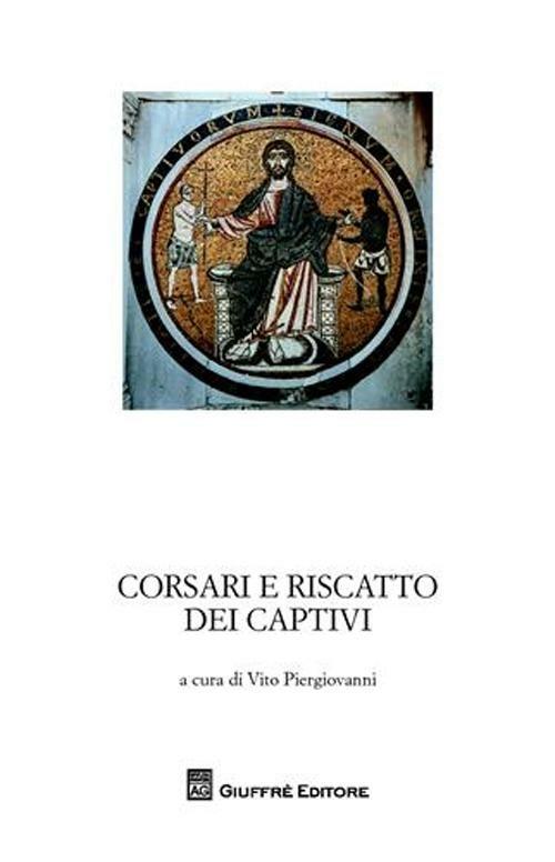 Corsari e riscatti dei captivi. Garanzia notarile tra le due sponde del Mediterraneo. Atti del Convegno di studi storici (Marsala, 4 ottobre 2008) - copertina