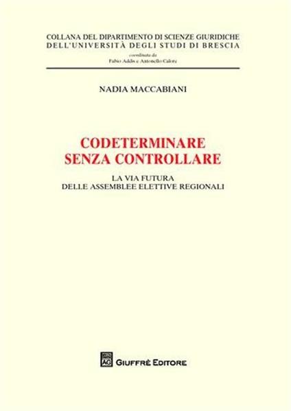 Codeterminare senza controllare. La via futura delle assemblee elettive regionali - Nadia Maccabiani - copertina
