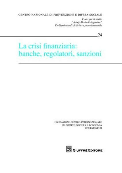 La crisi finanziaria: banche, regolatori, sanzioni. Atti del Convegno (Courmayeur, 25-26 settembre 2009) - copertina