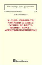 La legalità amministrativa (comunitaria ed interna) e certezza del diritto: riflessi sui rapporti amministrativi ed istituzionali