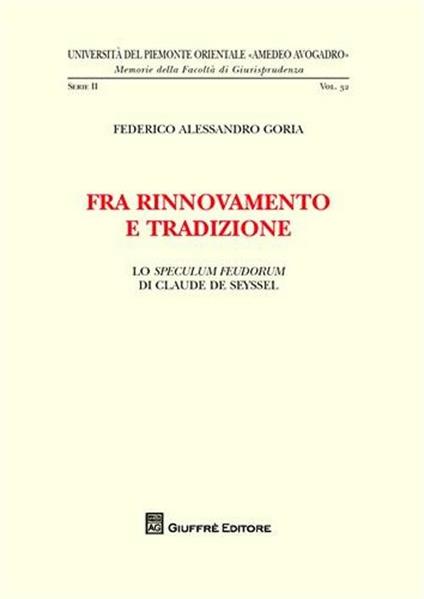 Fra rinnovamento e tradizione. Lo speculum feudorum di Claude de Seyssel - Federico A. Goria - copertina