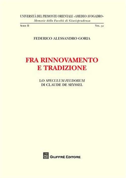 Fra rinnovamento e tradizione. Lo speculum feudorum di Claude de Seyssel - Federico A. Goria - copertina