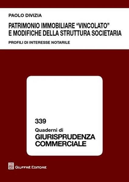 Patrimonio immobiliare «vincolato» e modifiche della struttura societaria. Profili di interesse notarile - Paolo Divizia - copertina