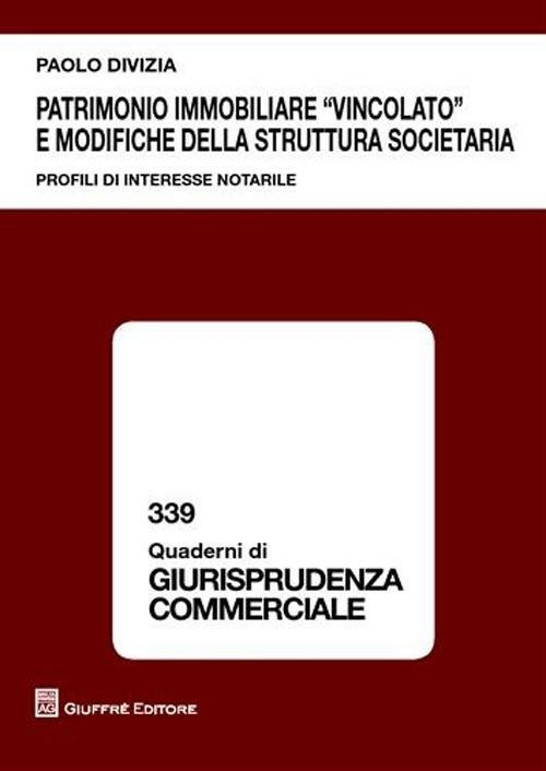 Patrimonio immobiliare «vincolato» e modifiche della struttura societaria. Profili di interesse notarile - Paolo Divizia - copertina