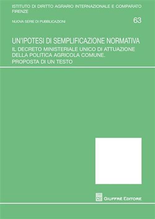 Un' ipotesi di semplificazione normativa. Il decreto ministeriale unico di attuazione della politica agricola comune. Proposta di un testo - copertina