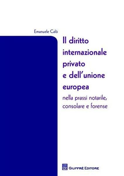 Il diritto internazionale privato e dell'Unione Europea nella prassi notarile, consolare e forense - Emanuele Calò - copertina