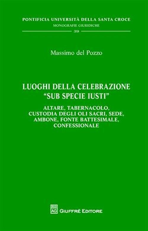 Luoghi della celebrazione «sub specie iusti». Altare, tabernacolo, custodia degli oli sacri, sede, ambone, fonte battesimale, confessionale - Massimo Del Pozzo - copertina