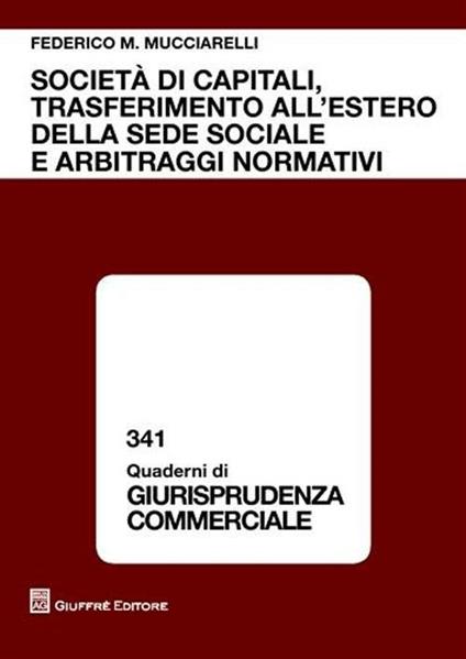 Società di capitali, trasferimento all'estero della sede sociale e arbitraggi normativi - Federico Maria Mucciarelli - copertina