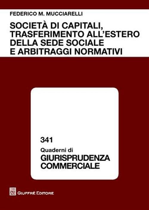 Società di capitali, trasferimento all'estero della sede sociale e arbitraggi normativi - Federico Maria Mucciarelli - copertina
