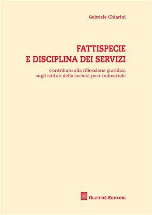 Fattispecie e disciplina dei servizi. Contributo alla riflessione giuridica sugli istituti della società post-industriale - Gabriele Chiarini - copertina