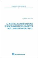 La rinunzia all'azione sociale di responsabilità nei confronti degli amministratori di S.P.A.