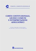 Corte costituzionale, giudici comuni e interpretazioni adeguatrici. Atti del Seminario (Roma, 6 novembre 2009)