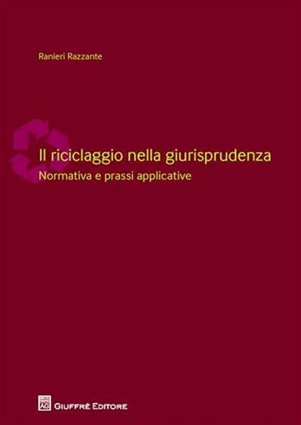 Il riciclaggio nella giurisprudenza. Normativa e prassi applicative - Ranieri Razzante - copertina