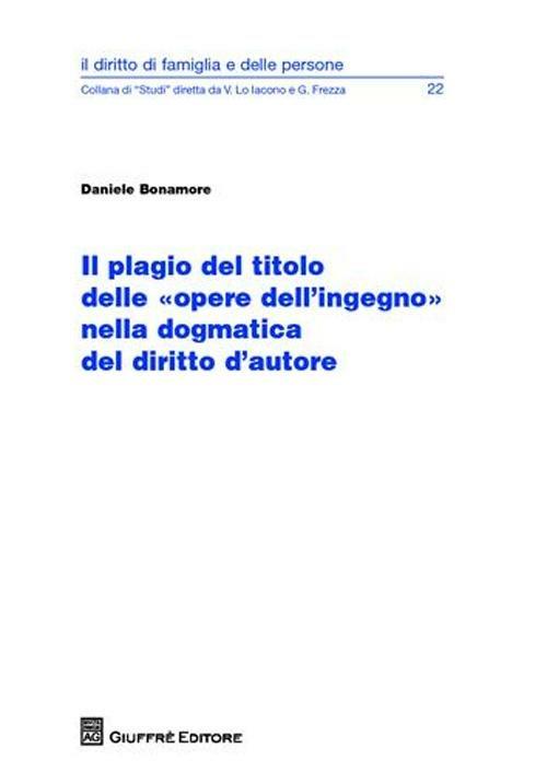Il plagio del titolo delle «opere dell'ingegno» nella dogmatica del diritto d'autore - Daniele Bonamore - copertina