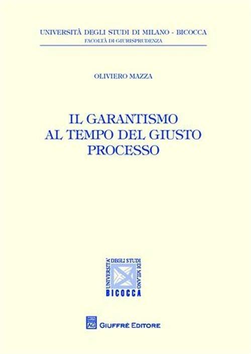 Il garantismo al tempo del giusto processo - Oliviero Mazza - copertina