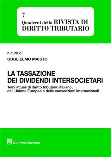 La tassazione dei dividendi intersocietari. Temi attuali di diritto tributario italiano, dell'Unione Europea e delle convenzioni internazionali - copertina