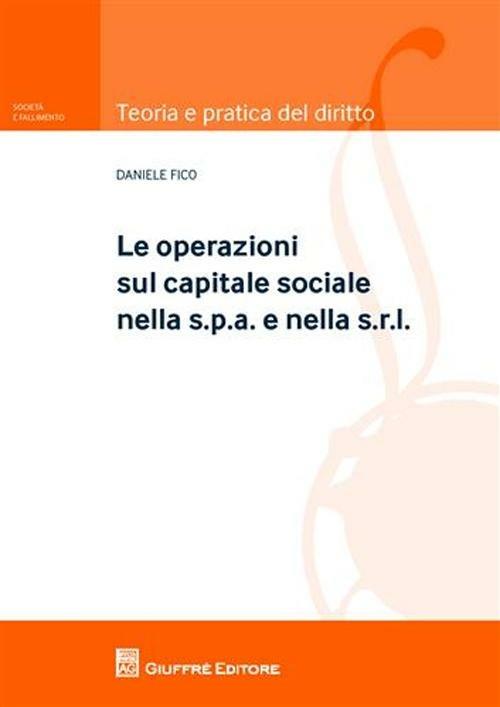 Le operazioni sul capitale sociale nella s.p.a. e nella s.r.l. - Daniele Fico - copertina