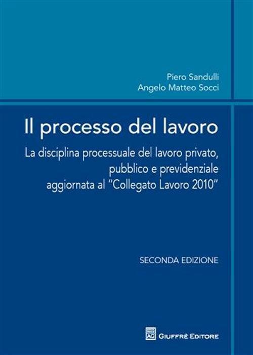 Il processo del lavoro. La disciplina processuale del lavoro privato, pubblico e previdenziale - Angelo M. Socci,Piero Sandulli - copertina