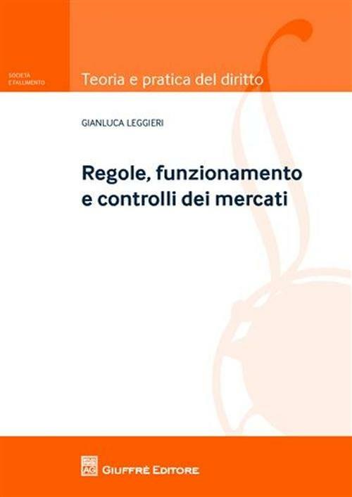 Regole, funzionamento e controlli dei mercati - Gianluca Leggieri - copertina