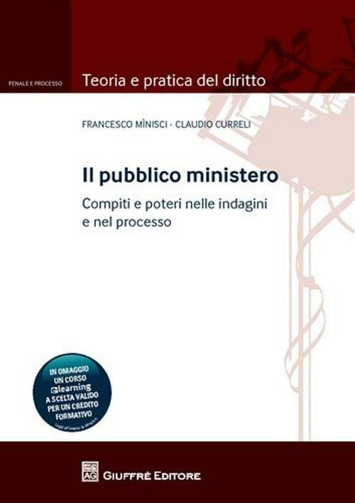 Il pubblico ministero. Compiti e poteri nelle indagini e nel processo - Francesco Minisci,Claudio Curreli - copertina