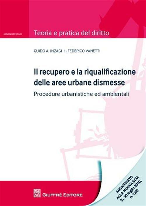 Il recupero e la riqualificazione delle aree urbane dismesse. Procedure urbanistiche ed ambientali - Guido A. Inzaghi,Federico Vanetti - copertina