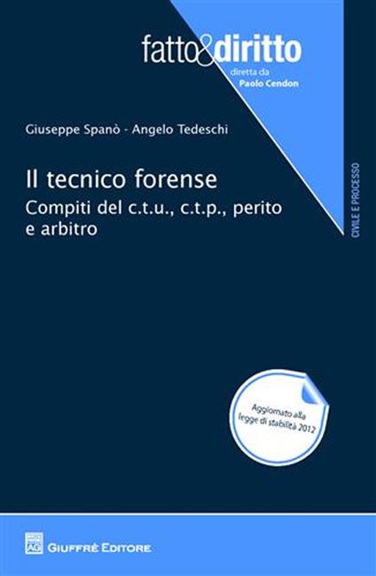 Il tecnico forense. Compiti del c.t.u., c.t.p., perito e arbitro - Giuseppe Spanò,Angelo Tedeschi - copertina