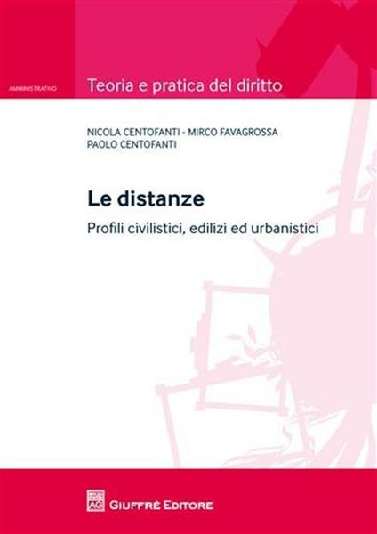 Le distanze. Profili civilistici, edilizi ed urbanistici - Nicola Centofanti,Mirco Favagrossa,Paolo Centofanti - copertina