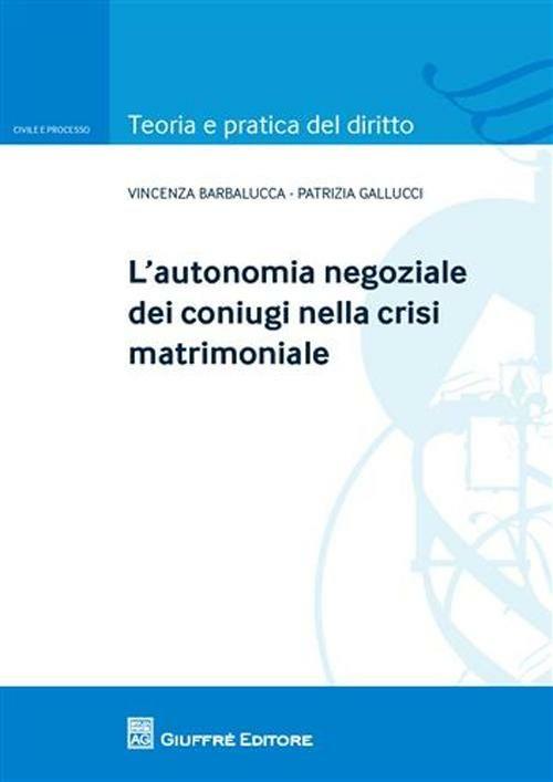 L' autonomia negoziale dei coniugi nella crisi matrimoniale - Vincenza Barbalucca,Patrizia Gallucci - copertina