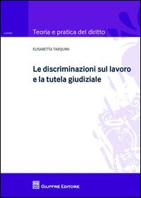 Le discriminazioni sul lavoro e la tutela giudiziale - Elisabetta Tarquini - copertina