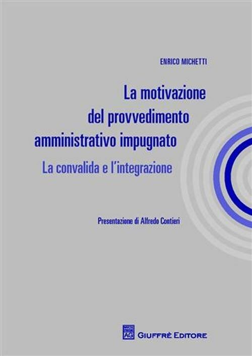 La motivazione del provvedimento amministrativo impugnato. La convalida e l'integrazione - Enrico Michetti - copertina