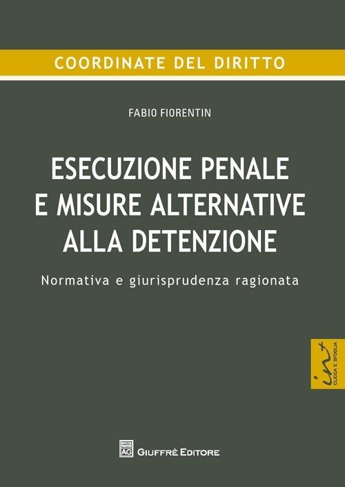 Esecuzione penale e misure alternative alla detenzione. Normativa e giurisprudenza ragionata - Fabio Fiorentin - copertina