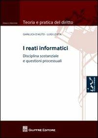 I reati informatici. Disciplina sostanziale e questioni processuali - Gianluca D'Aiuto,Luigi Levita - copertina