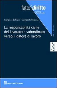 La responsabilità civile del lavoratore subordinato verso il datore di lavoro - Gianpiero Belligoli,Giampaolo Perdonà - copertina